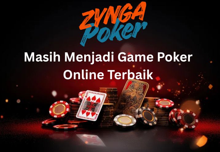 Zynga Poker: Masih Menjadi Game Poker Online Terbaik
